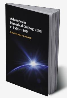 Advances in Historical Orthography c. 1500-1800