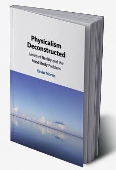 Physicalism Deconstructed