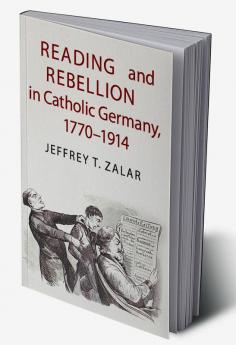 Reading and Rebellion in Catholic Germany 1770-1914