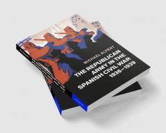The Republican Army in the Spanish Civil War 1936-1939