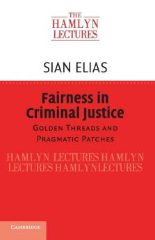 Fairness in Criminal Justice: Golden Threads and Pragmatic Patches (The Hamlyn Lectures)