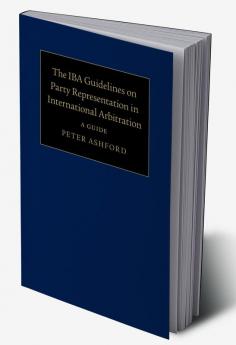 The IBA Guidelines on Party Representation in International Arbitration