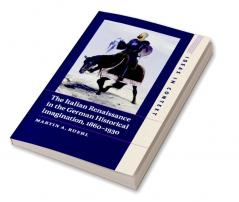 The Italian Renaissance in the German Historical Imagination 1860-1930
