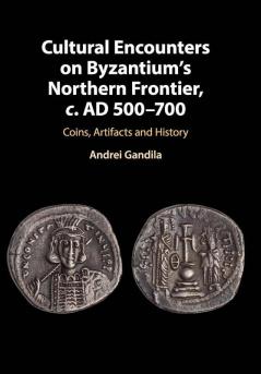 Cultural Encounters on Byzantium's Northern Frontier c. AD 500-700