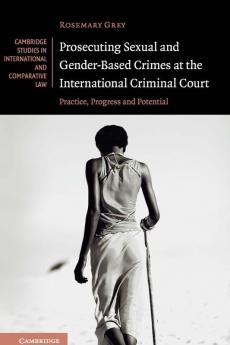 Prosecuting Sexual and Gender-Based Crimes at the International Criminal Court