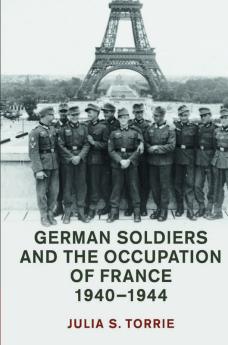 German Soldiers and the Occupation of France 1940-1944