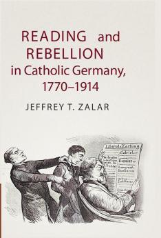 Reading and Rebellion in Catholic Germany             1770-1914