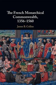 The French Monarchical Commonwealth 1356-1560