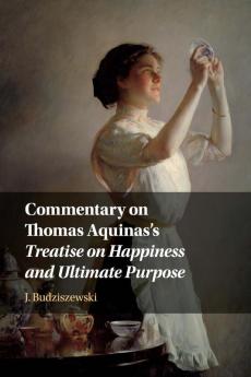 Commentary on Thomas Aquinas's Treatise on Happiness and Ultimate Purpose