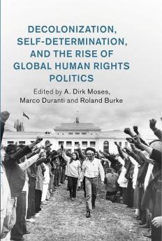 Decolonization Self-Determination and the Rise of Global Human Rights Politics