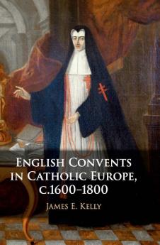 English Convents in Catholic Europe c.1600-1800