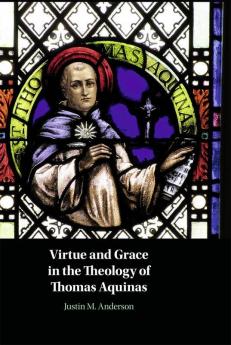 Virtue and Grace in the Theology of Thomas Aquinas