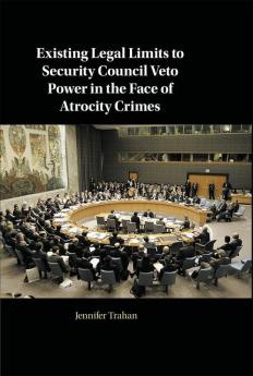 Existing Legal Limits to Security Council Veto Power in the Face of Atrocity Crimes