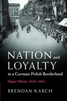 Nation and Loyalty in a German-Polish Borderland