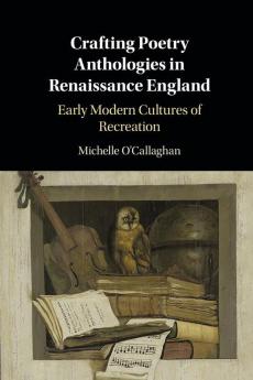 Crafting Poetry Anthologies in Renaissance England