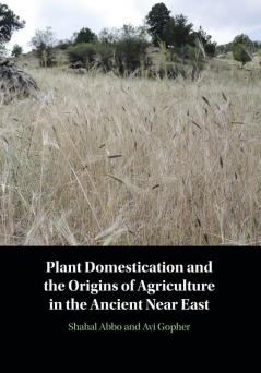 Plant Domestication and the Origins of Agriculture in the Ancient Near East