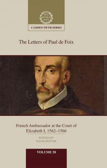 The Letters of Paul de Foix French Ambassador at the Court of Elizabeth I 1562-66