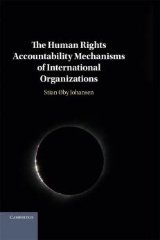The Human Rights Accountability Mechanisms of International Organizations