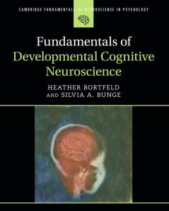 Fundamentals of Developmental Cognitive Neuroscience