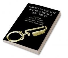 Slavery in the Late Antique World 150 - 700 CE