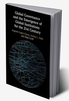 Global Governance and the Emergence of Global Institutions for the 21st Century