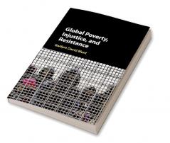 Global Poverty Injustice and Resistance
