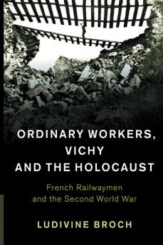 Ordinary Workers Vichy and the Holocaust