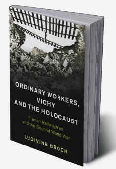 Ordinary Workers Vichy and the Holocaust