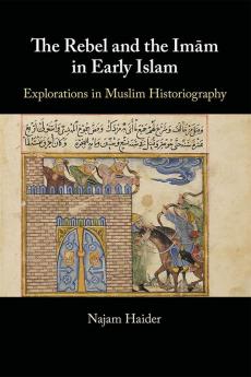 The Rebel and the Imam in Early Islam