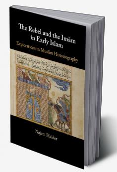 The Rebel and the Imam in Early Islam