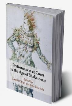 Performances at Court in the Age of Shakespeare