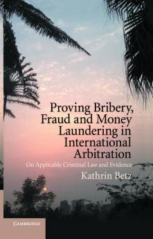 Proving Bribery Fraud and Money Laundering in International             Arbitration