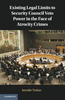Existing Legal Limits to Security Council Veto Power in the Face of Atrocity Crimes