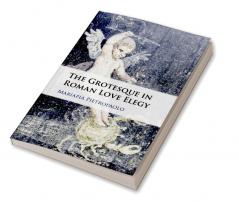The Grotesque in Roman Love Elegy