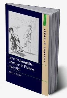 Free Trade and its Enemies in France 1814-1851