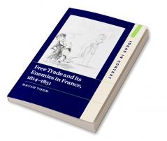 Free Trade and its Enemies in France 1814-1851