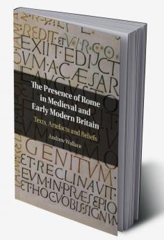The Presence of Rome in Medieval and Early Modern Britain