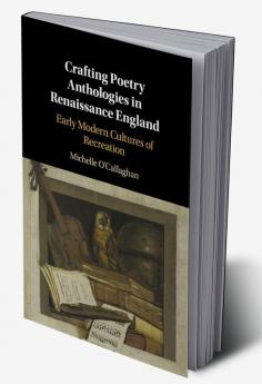 Crafting Poetry Anthologies in Renaissance England