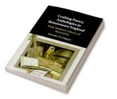 Crafting Poetry Anthologies in Renaissance England