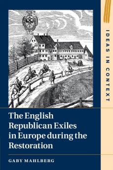 The English Republican Exiles in Europe during the Restoration