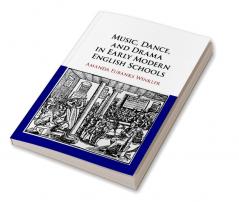 Music Dance and Drama in Early Modern English Schools