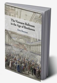 The Viennese Ballroom in the Age of Beethoven