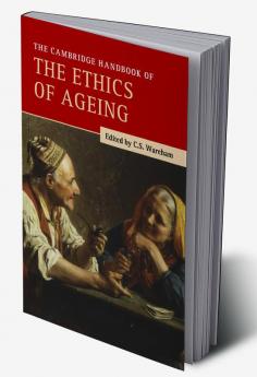 The Cambridge Handbook of the Ethics of Ageing