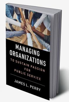 Managing Organizations to Sustain Passion for Public Service