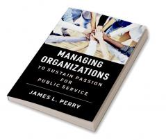 Managing Organizations to Sustain Passion for Public Service