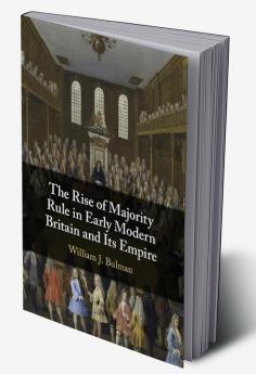 The Rise of Majority Rule in Early Modern Britain and Its Empire