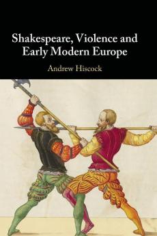Shakespeare Violence and Early Modern Europe