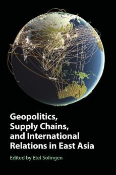 Geopolitics Supply Chains and International Relations in East Asia