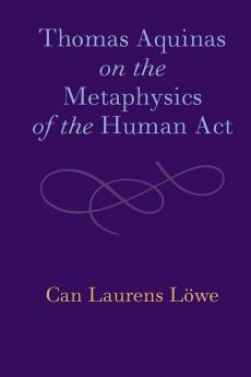 Thomas Aquinas on the Metaphysics of the Human Act