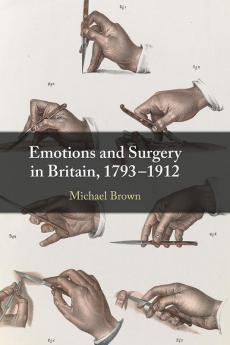 Emotions and Surgery in Britain 1793-1912